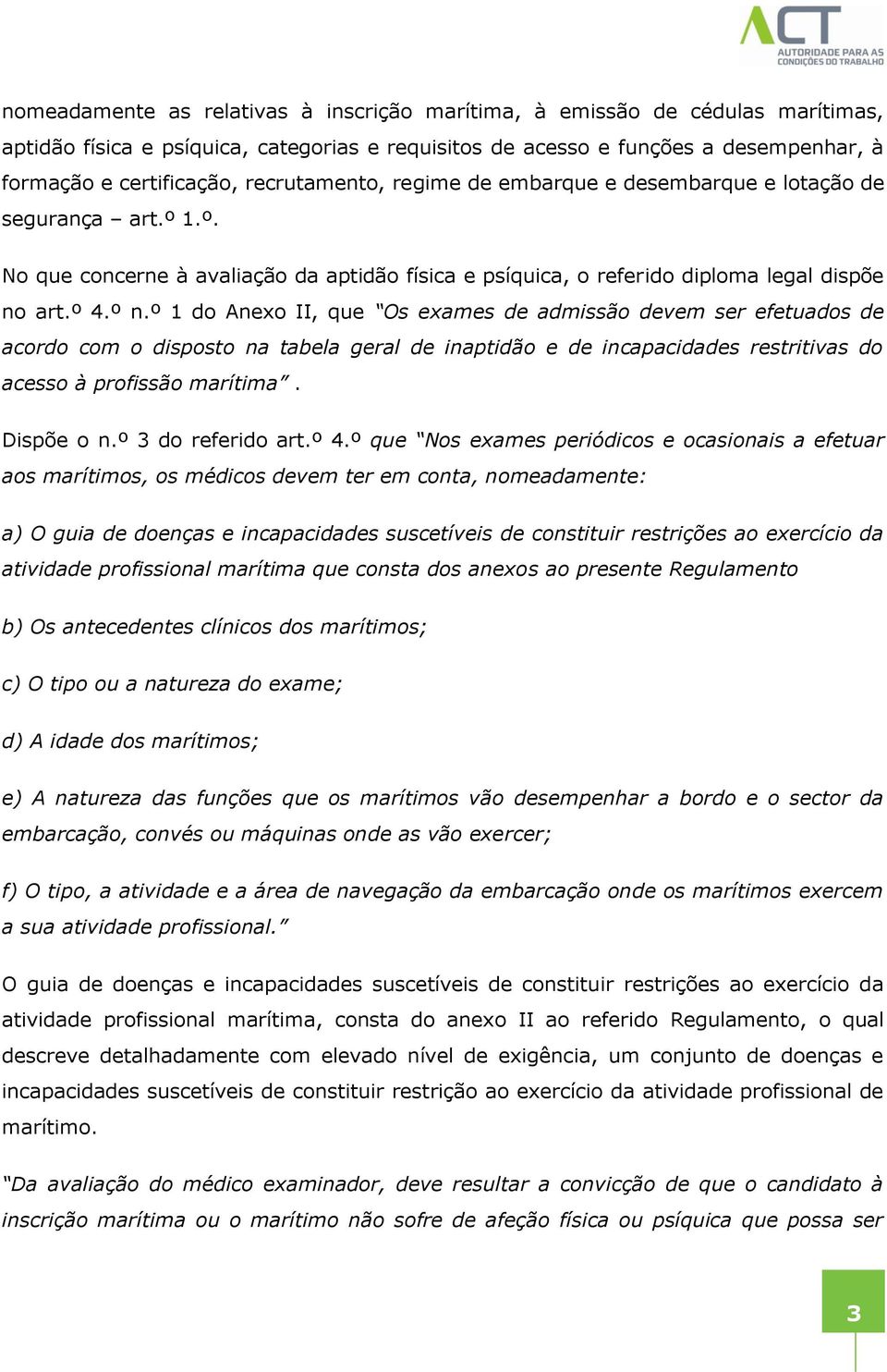 º 1 do Anexo II, que Os exames de admissão devem ser efetuados de acordo com o disposto na tabela geral de inaptidão e de incapacidades restritivas do acesso à profissão marítima. Dispõe o n.