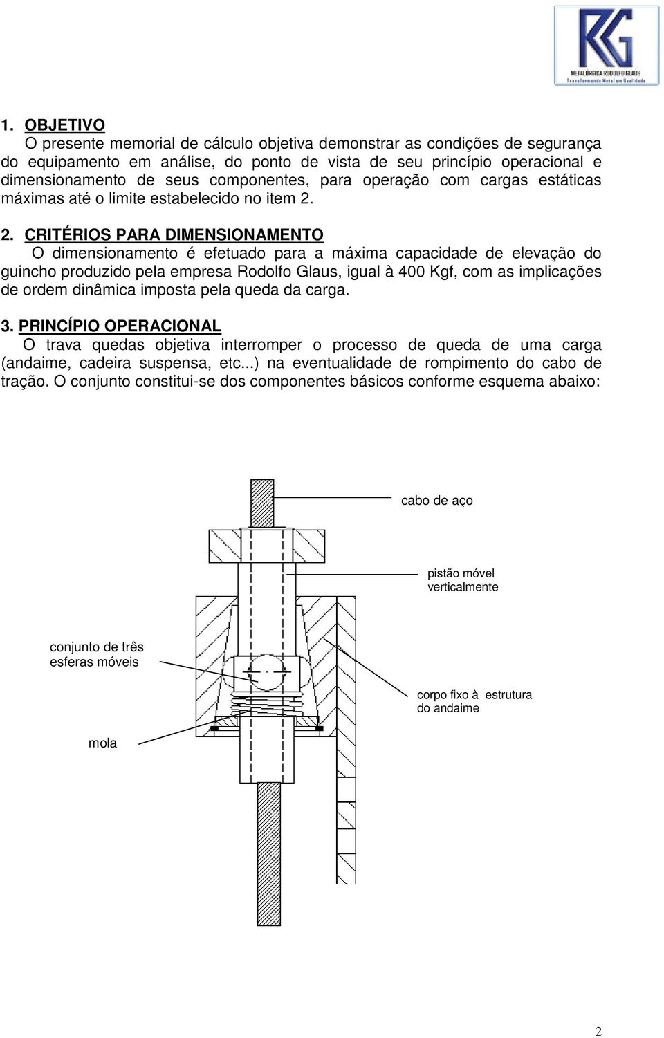 2. CRITÉRIOS PARA DIMENSIONAMENTO O dimensionamento é efetuado para a máxima capacidade de elevação do guincho produzido pela empresa Rodolfo Glaus, igual à 400 Kgf, com as implicações de ordem