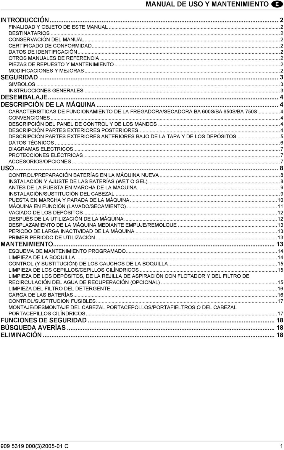 .. 4 DESCRIPCIÓN DE LA MÁQUINA... 4 CARACTERISTICAS DE FUNCIONAMIENTO DE LA FREGADORA/SECADORA BA 600S/BA 650S/BA 750S...4 CONVENCIONES...4 DESCRIPCIÓN DEL PANEL DE CONTROL Y DE LOS MANDOS.