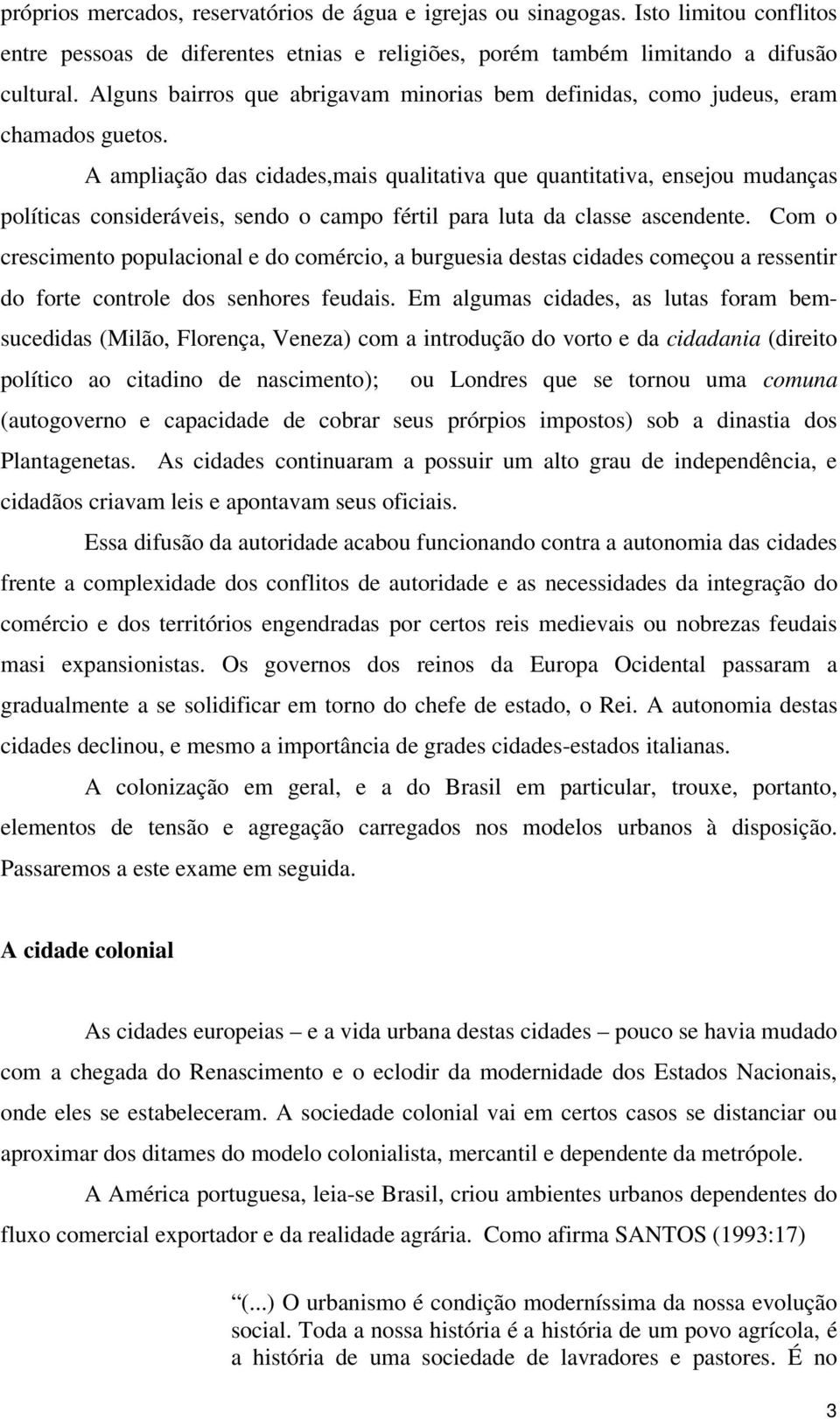 A ampliação das cidades,mais qualitativa que quantitativa, ensejou mudanças políticas consideráveis, sendo o campo fértil para luta da classe ascendente.