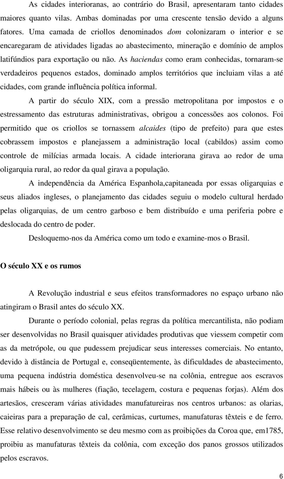 As haciendas como eram conhecidas, tornaram-se verdadeiros pequenos estados, dominado amplos territórios que incluiam vilas a até cidades, com grande influência política informal.