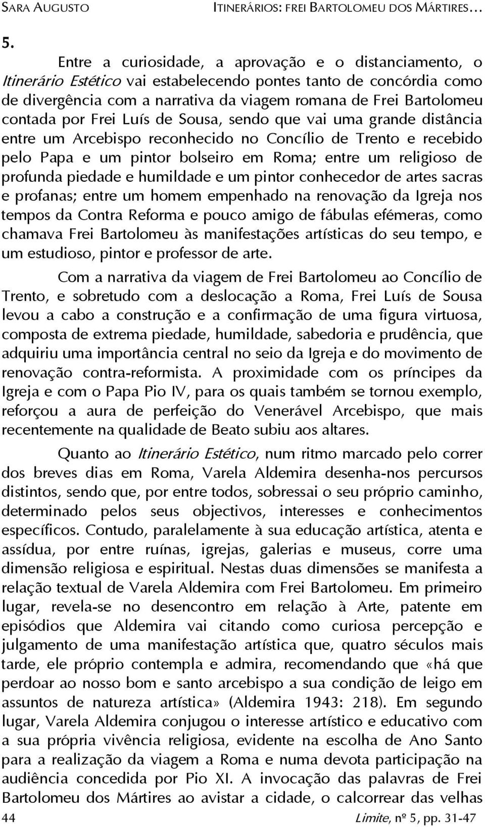 por Frei Luís de Sousa, sendo que vai uma grande distância entre um Arcebispo reconhecido no Concílio de Trento e recebido pelo Papa e um pintor bolseiro em Roma; entre um religioso de profunda