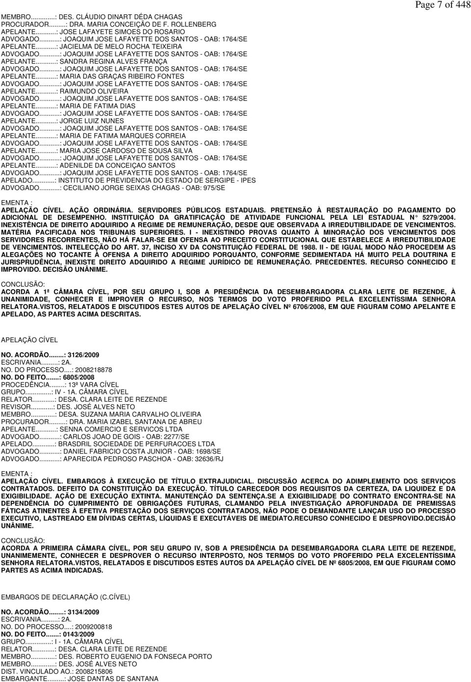 ..: JOAQUIM JOSE LAFAYETTE DOS SANTOS - OAB: 1764/SE APELANTE...: MARIA DAS GRAÇAS RIBEIRO FONTES ADVOGADO...: JOAQUIM JOSE LAFAYETTE DOS SANTOS - OAB: 1764/SE APELANTE...: RAIMUNDO OLIVEIRA ADVOGADO.