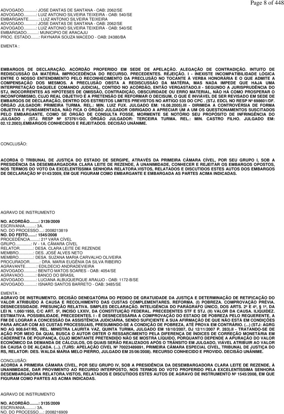 ..: RAYNARA SOUZA MACEDO - OAB: 24380/BA Page 8 of 448 EMENTA : EMBARGOS DE DECLARAÇÃO. ACÓRDÃO PROFERIDO EM SEDE DE APELAÇÃO. ALEGAÇÃO DE CONTRADIÇÃO. INTUITO DE REDISCUSSÃO DA MATÉRIA.