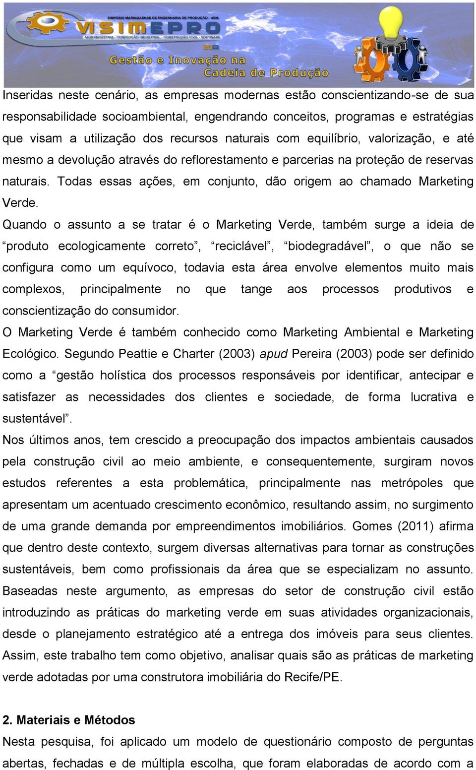 Todas essas ações, em conjunto, dão origem ao chamado Marketing Verde.