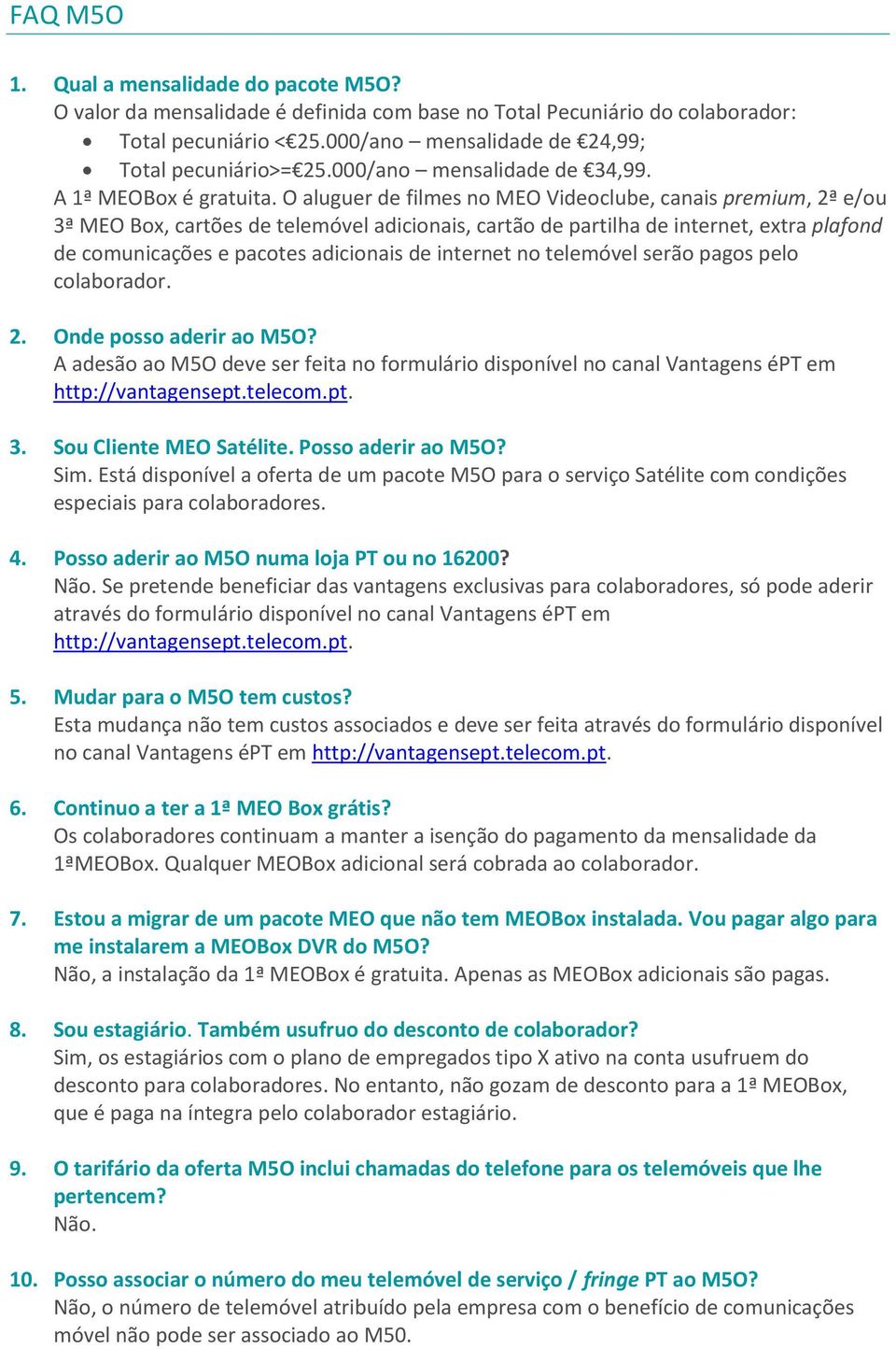 O aluguer de filmes no MEO Videoclube, canais premium, 2ª e/ou 3ª MEO Box, cartões de telemóvel adicionais, cartão de partilha de internet, extra plafond de comunicações e pacotes adicionais de