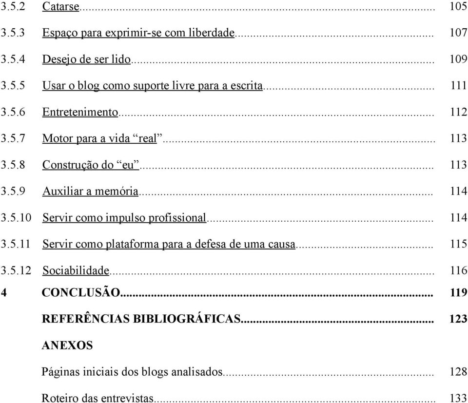 .. 114 3.5.11 Servir como plataforma para a defesa de uma causa... 115 3.5.12 Sociabilidade... 116 4 CONCLUSÃO.