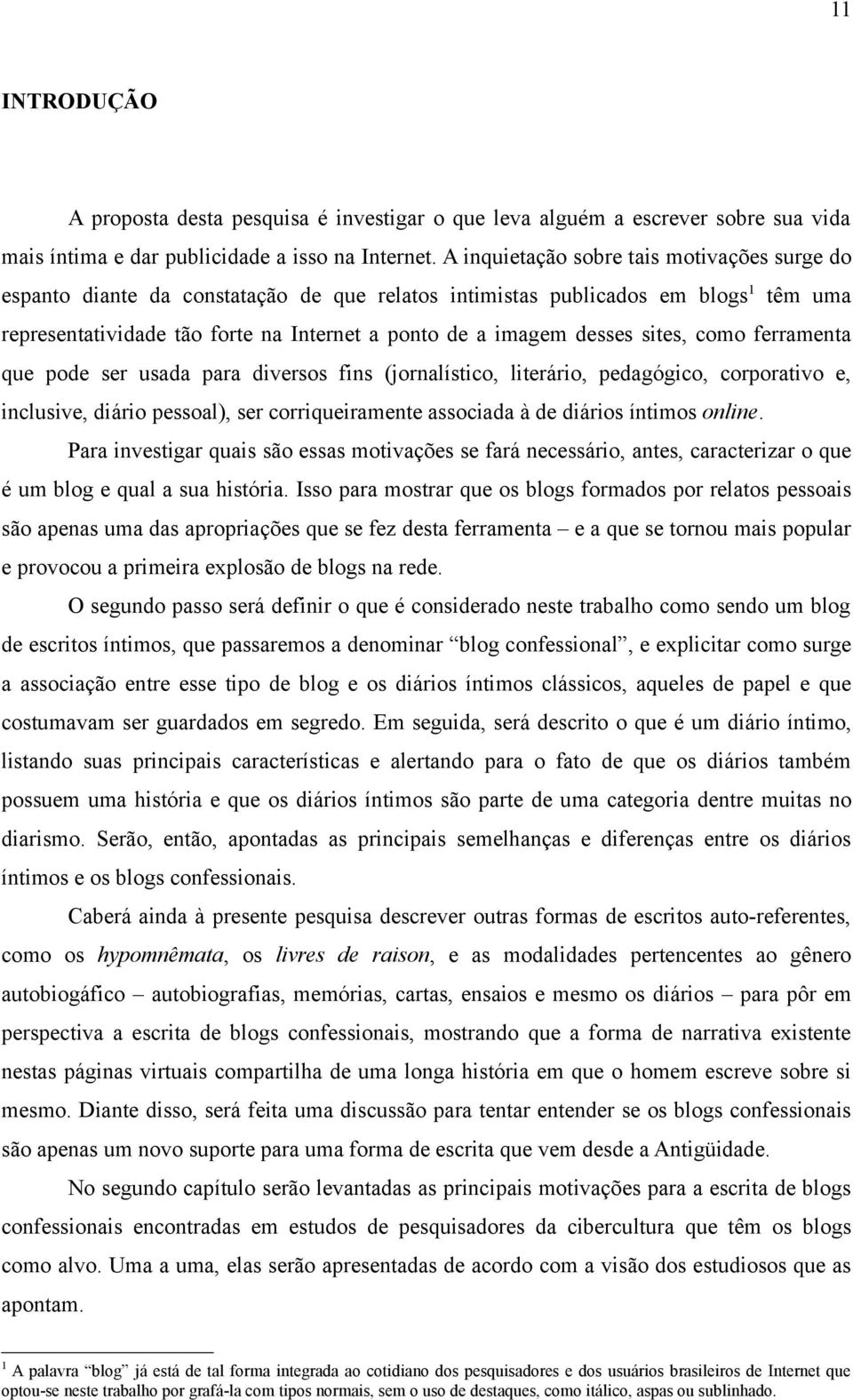 sites, como ferramenta que pode ser usada para diversos fins (jornalístico, literário, pedagógico, corporativo e, inclusive, diário pessoal), ser corriqueiramente associada à de diários íntimos