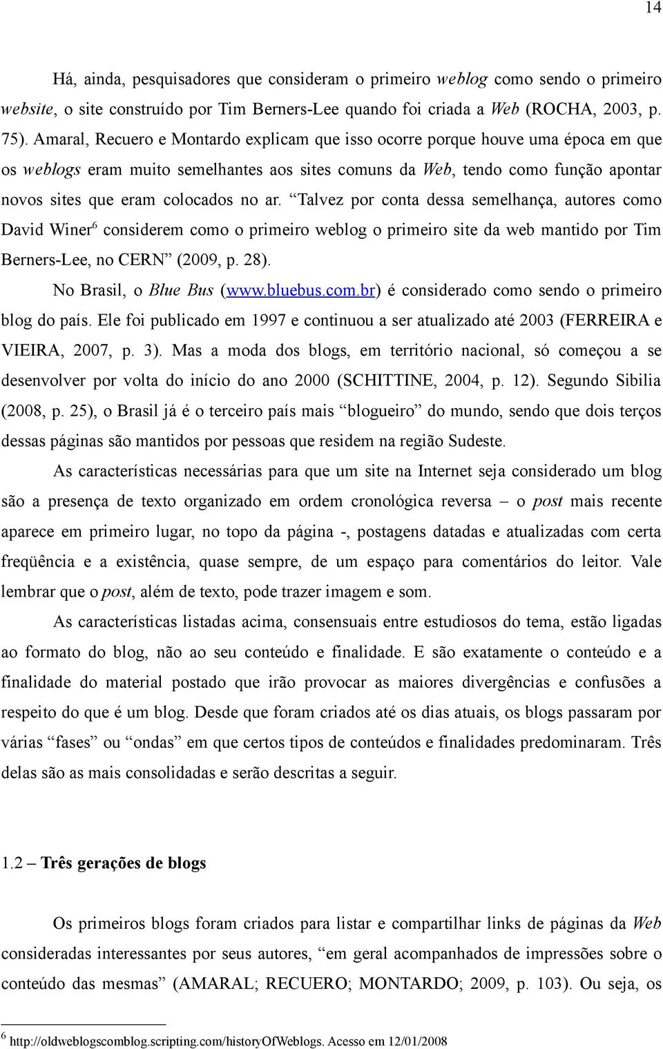 no ar. Talvez por conta dessa semelhança, autores como David Winer6 considerem como o primeiro weblog o primeiro site da web mantido por Tim Berners-Lee, no CERN (2009, p. 28).