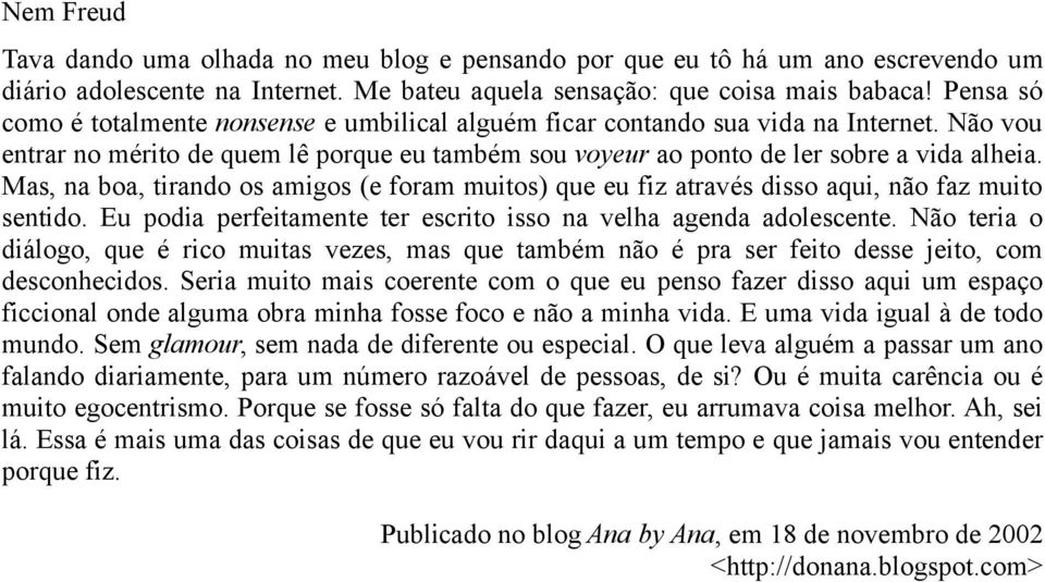 Mas, na boa, tirando os amigos (e foram muitos) que eu fiz através disso aqui, não faz muito sentido. Eu podia perfeitamente ter escrito isso na velha agenda adolescente.