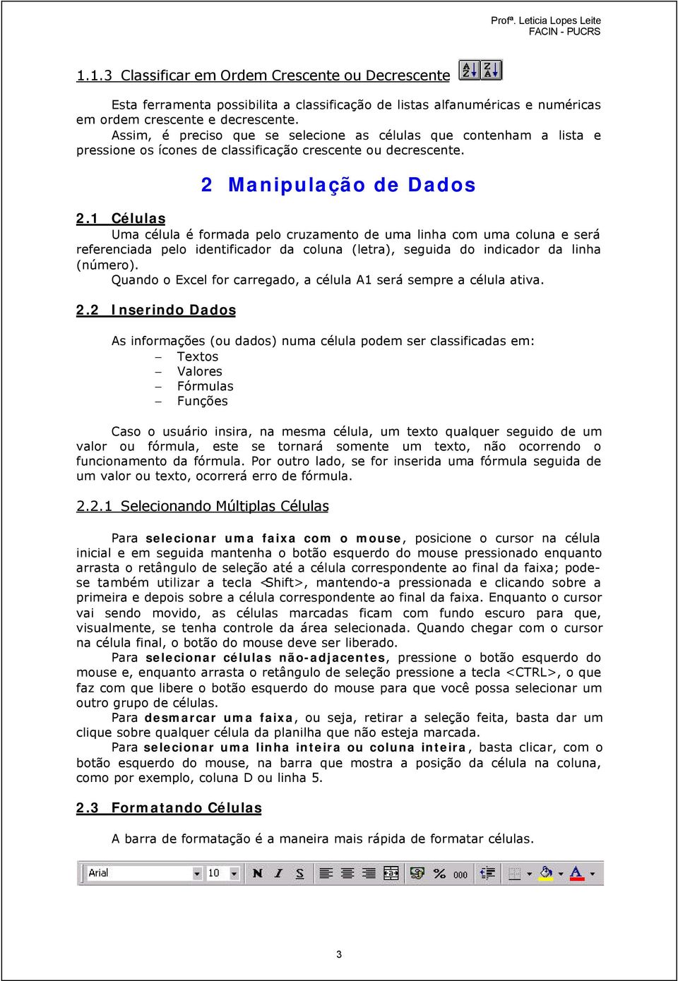 1 Células Uma célula é formada pelo cruzamento de uma linha com uma coluna e será referenciada pelo identificador da coluna (letra), seguida do indicador da linha (número).