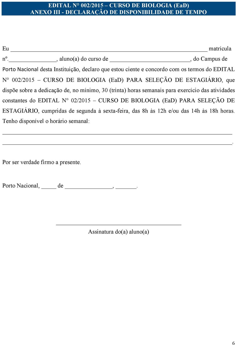 SELEÇÃO DE ESTAGIÁRIO, que dispõe sobre a dedicação de, no mínimo, 30 (trinta) horas semanais para exercício das atividades constantes do EDITAL N 02/2015 CURSO DE