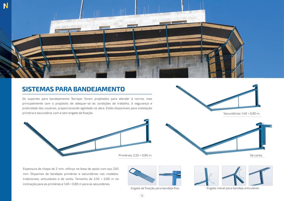Primárias: 2,50 + 0,80 m. De canto. Espessura da chapa de 2 mm, reforço na base de apoio com aço 2,65 mm.