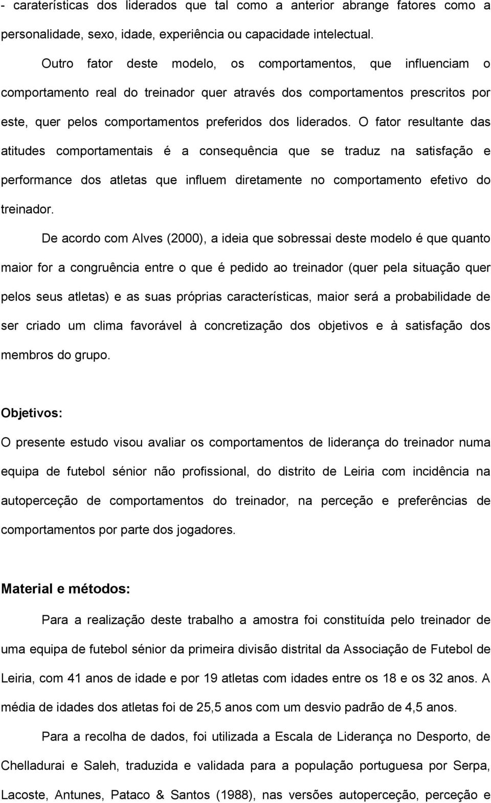 O fator resultante das atitudes comportamentais é a consequência que se traduz na satisfação e performance dos atletas que influem diretamente no comportamento efetivo do treinador.