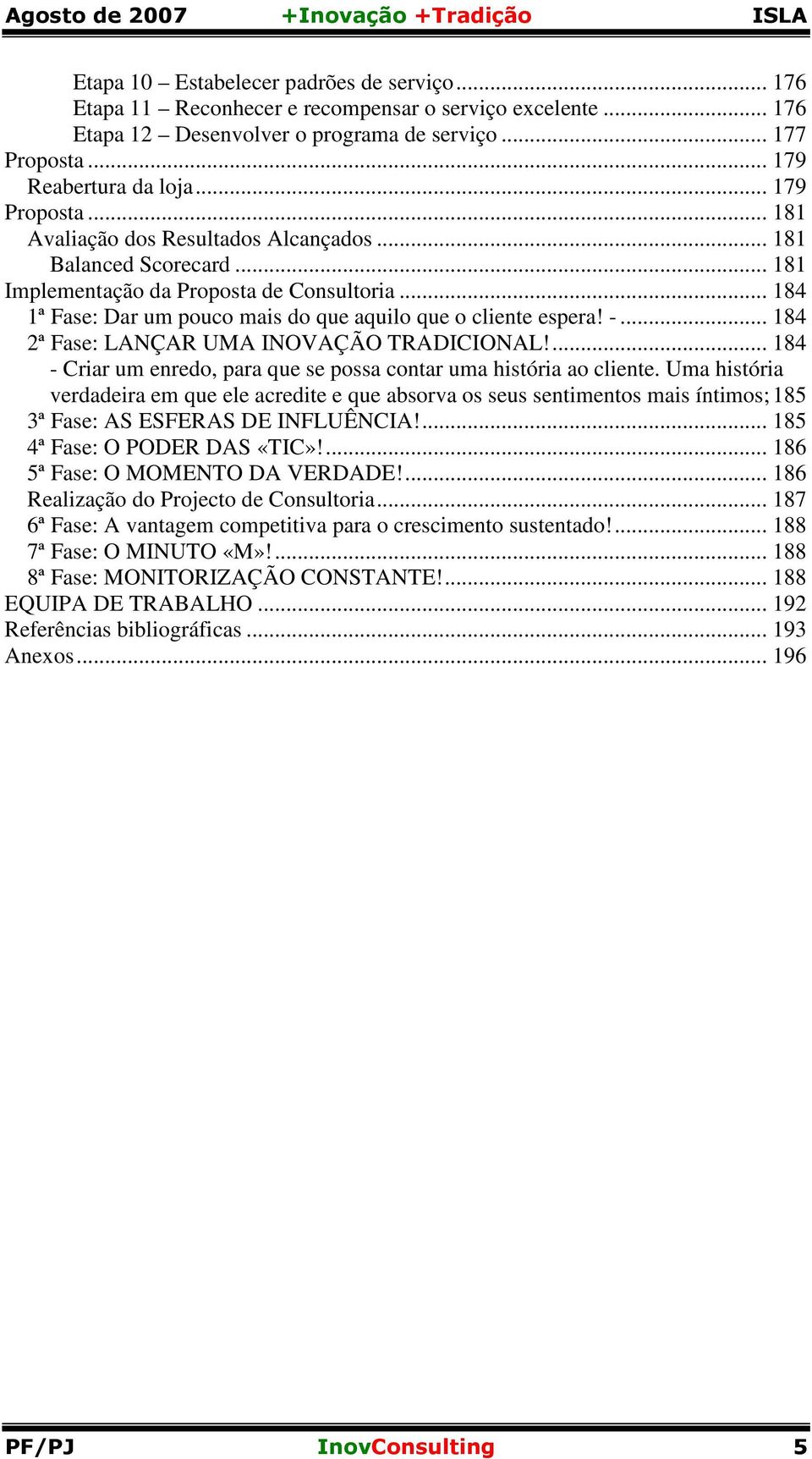 -... 184 2ª Fase: LANÇAR UMA INOVAÇÃO TRADICIONAL!... 184 - Criar um enredo, para que se possa contar uma história ao cliente.