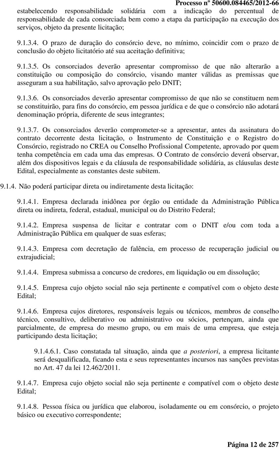 presente licitação; 9.1.3.4. O prazo de duração do consórcio deve, no mínimo, coincidir com o prazo de conclusão do objeto licitatório até sua aceitação definitiva; 9.1.3.5.