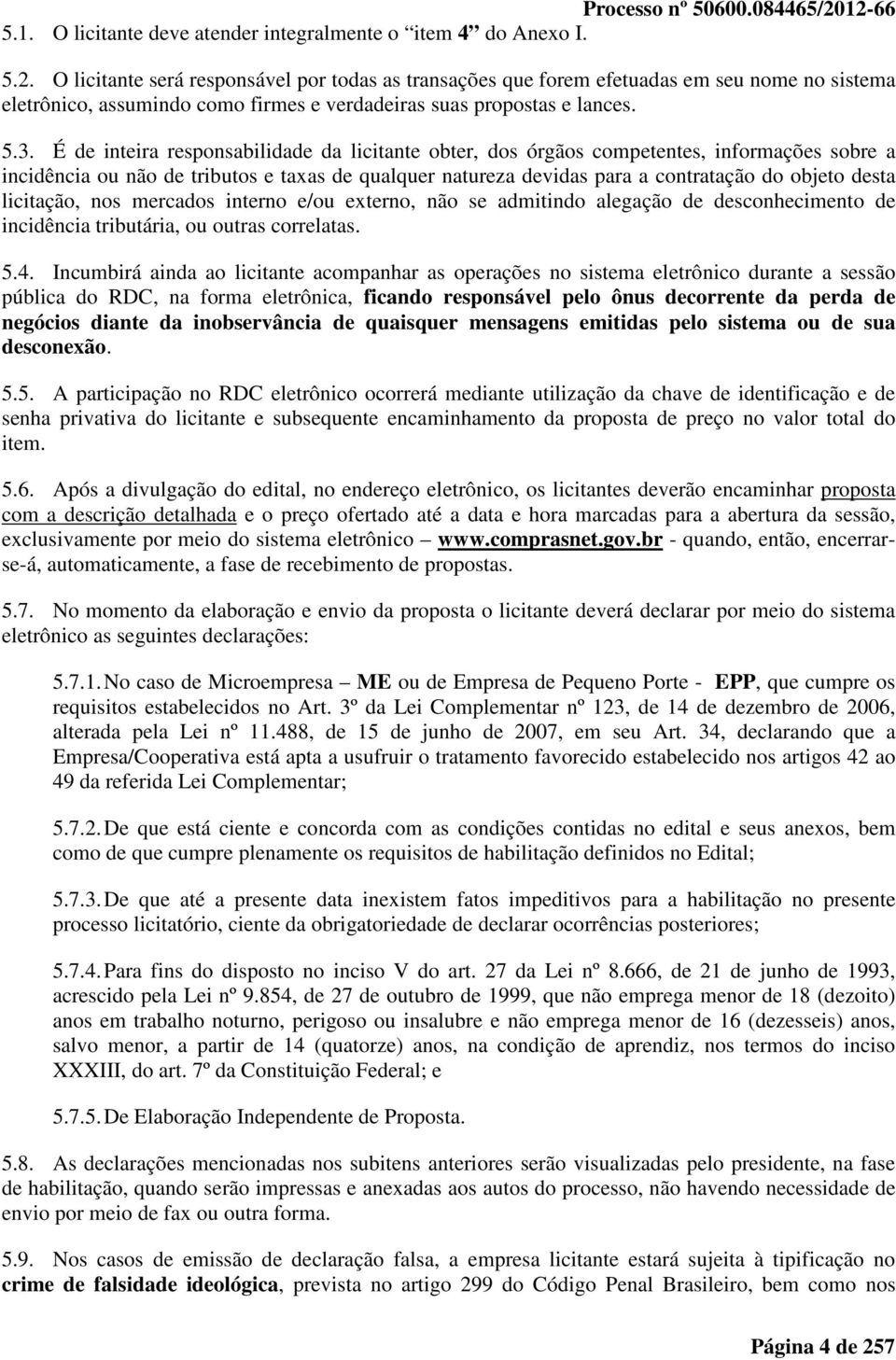 desta licitação, nos mercados interno e/ou externo, não se admitindo alegação de desconhecimento de incidência tributária, ou outras correlatas. 5.4.