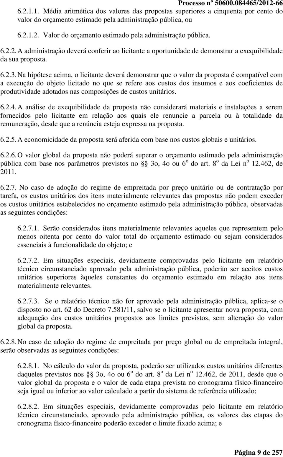 Na hipótese acima, o licitante deverá demonstrar que o valor da proposta é compatível com a execução do objeto licitado no que se refere aos custos dos insumos e aos coeficientes de produtividade