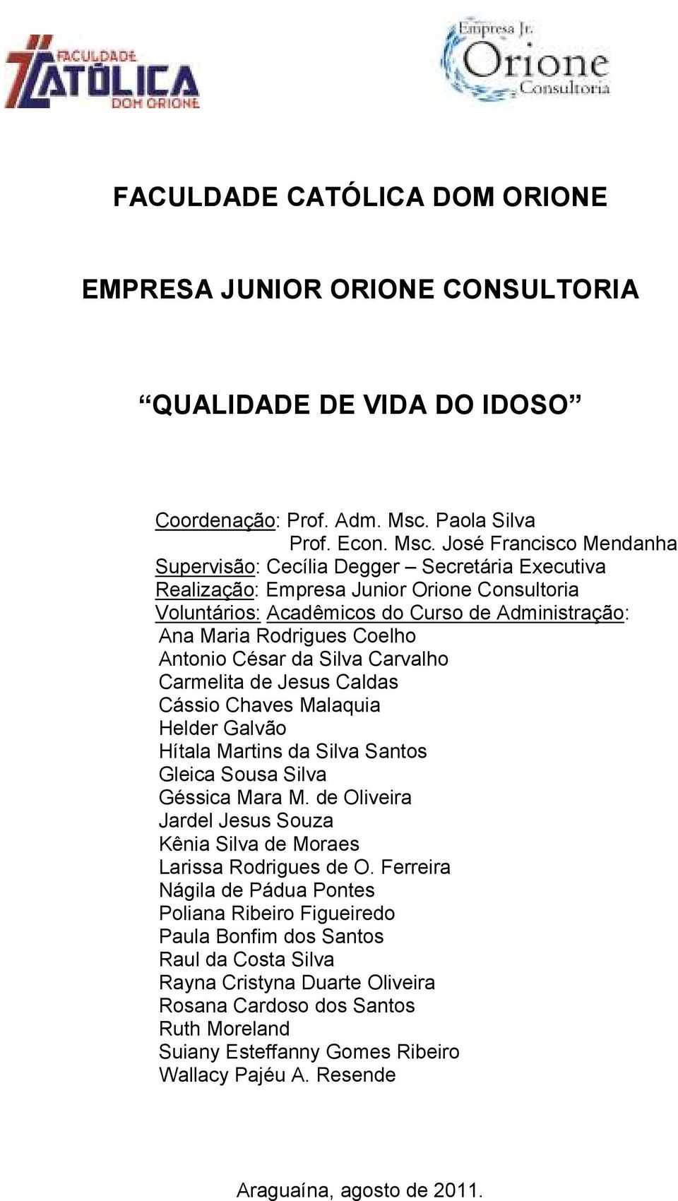 José Francisco Mendanha Supervisão: Cecília Degger Secretária Executiva Realização: Empresa Junior Orione Consultoria Voluntários: Acadêmicos do Curso de Administração: Ana Maria Rodrigues Coelho