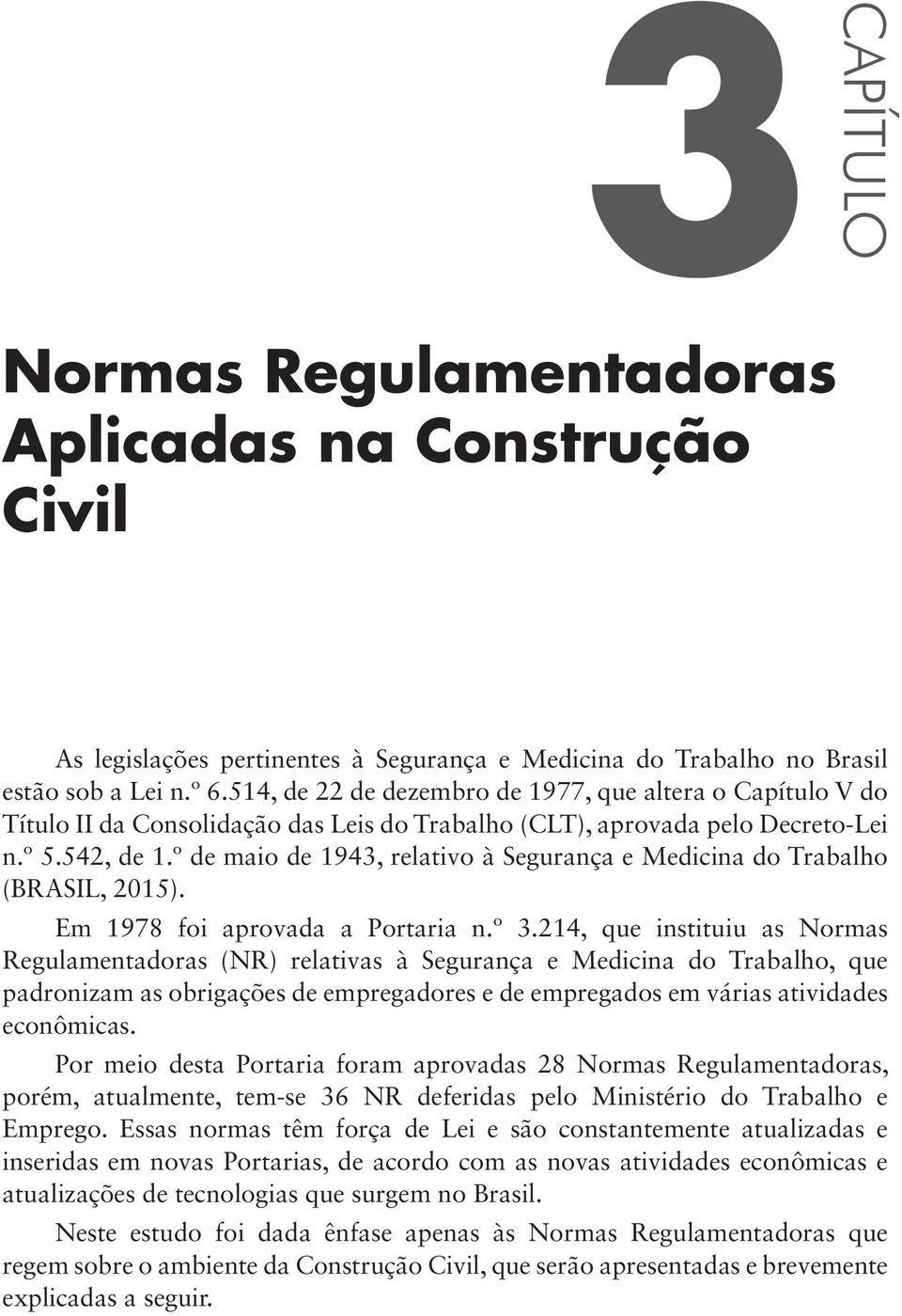 º de maio de 1943, relativo à Segurança e Medicina do Trabalho (BRASIL, 2015). Em 1978 foi aprovada a Portaria n.º 3.