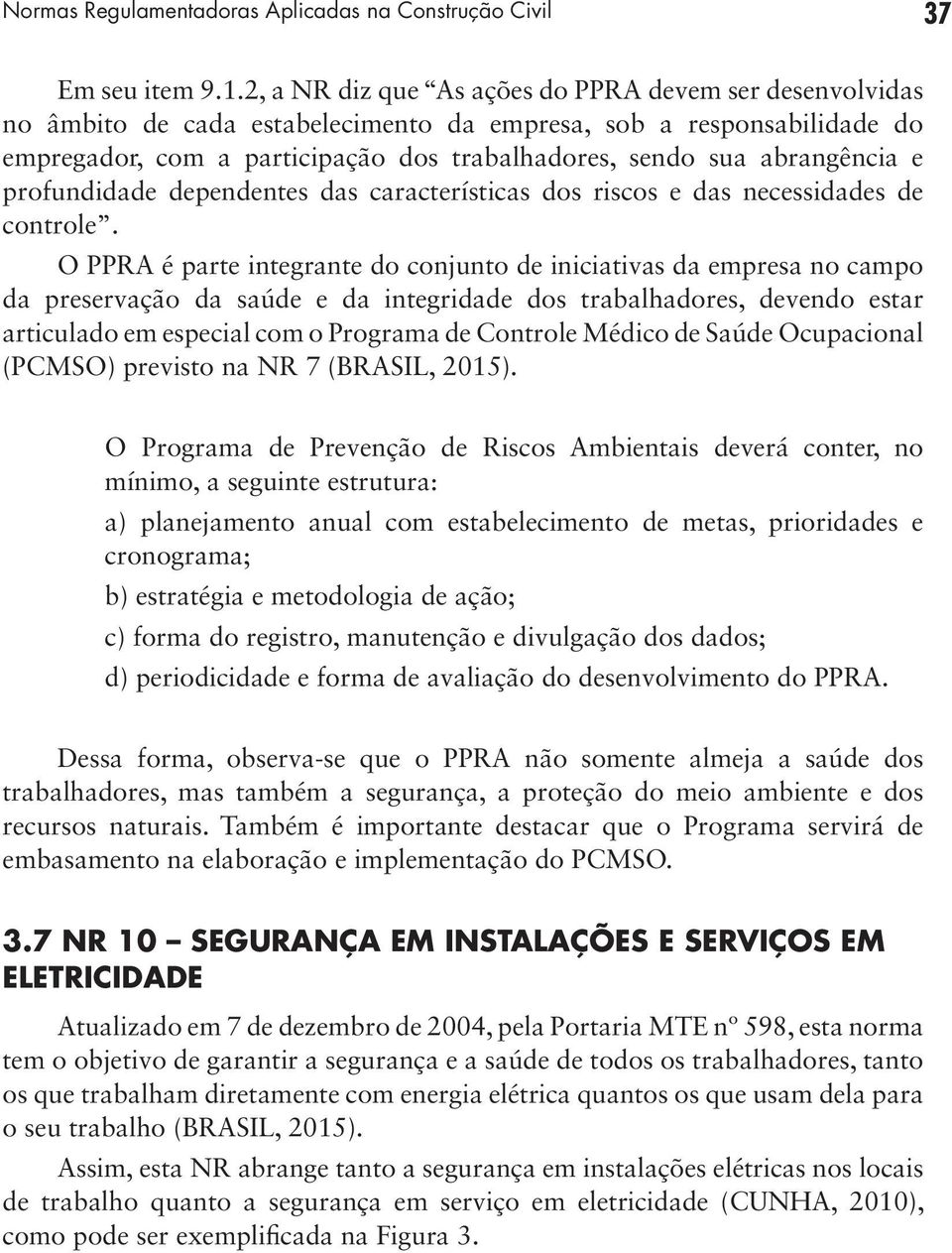 abrangência e profundidade dependentes das características dos riscos e das necessidades de controle.