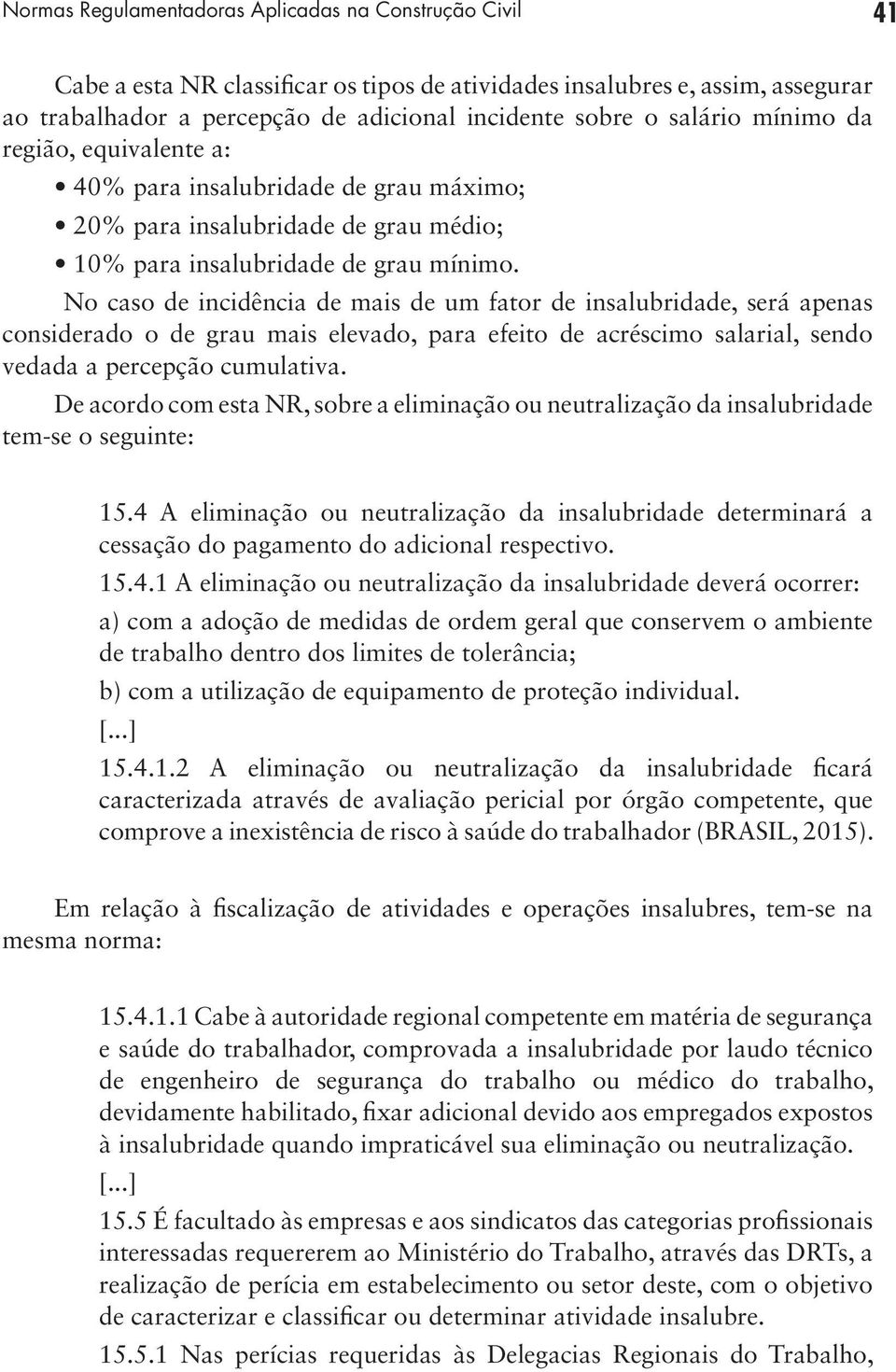 No caso de incidência de mais de um fator de insalubridade, será apenas considerado o de grau mais elevado, para efeito de acréscimo salarial, sendo vedada a percepção cumulativa.