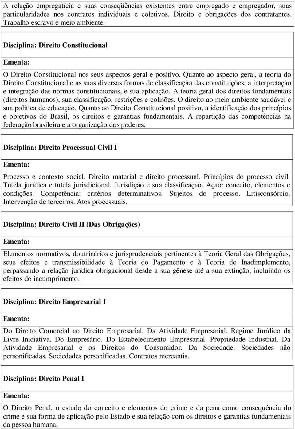 Quanto ao aspecto geral, a teoria do Direito Constitucional e as suas diversas formas de classificação das constituições, a interpretação e integração das normas constitucionais, e sua aplicação.