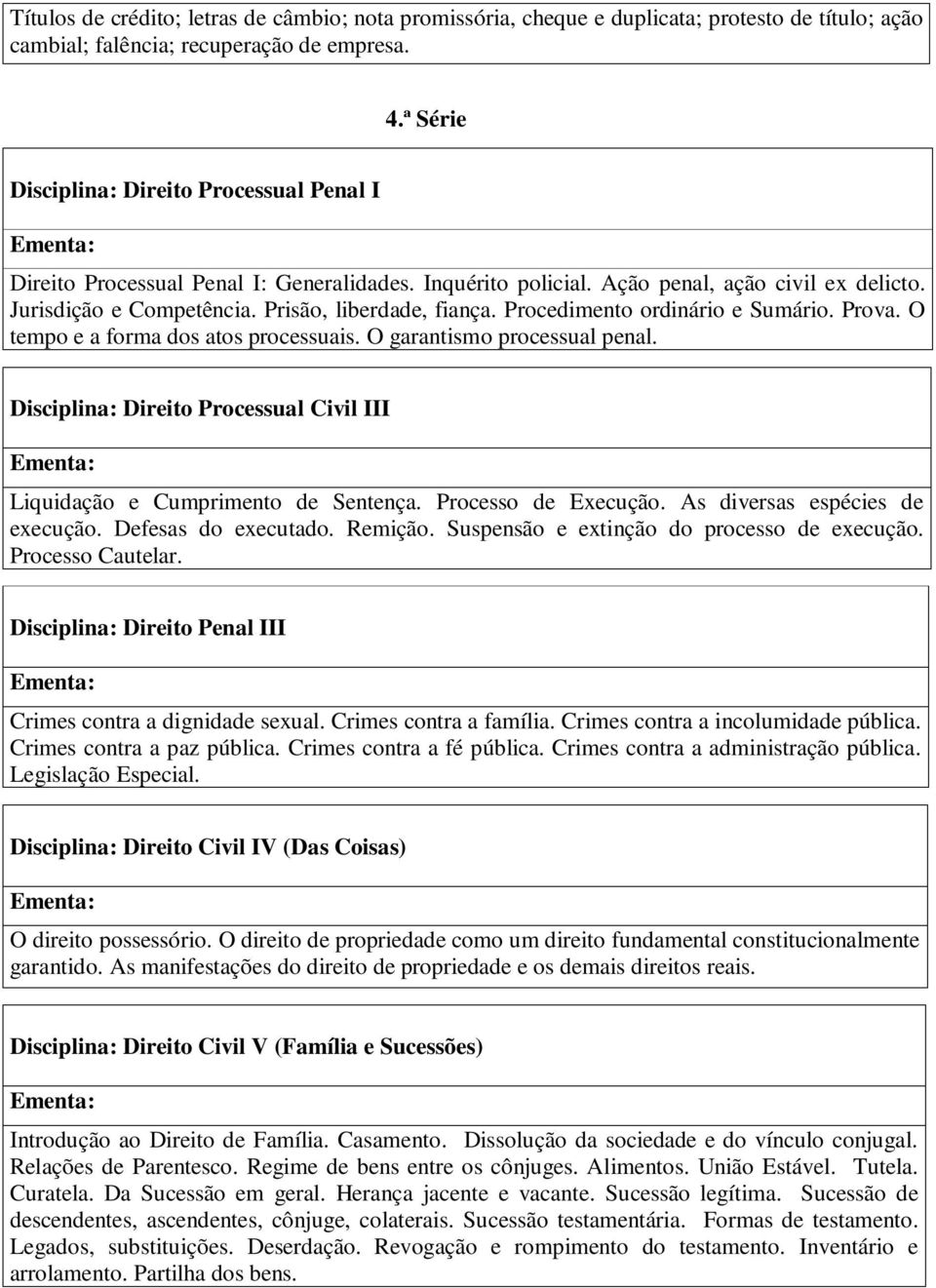 Procedimento ordinário e Sumário. Prova. O tempo e a forma dos atos processuais. O garantismo processual penal. Disciplina: Direito Processual Civil III Liquidação e Cumprimento de Sentença.