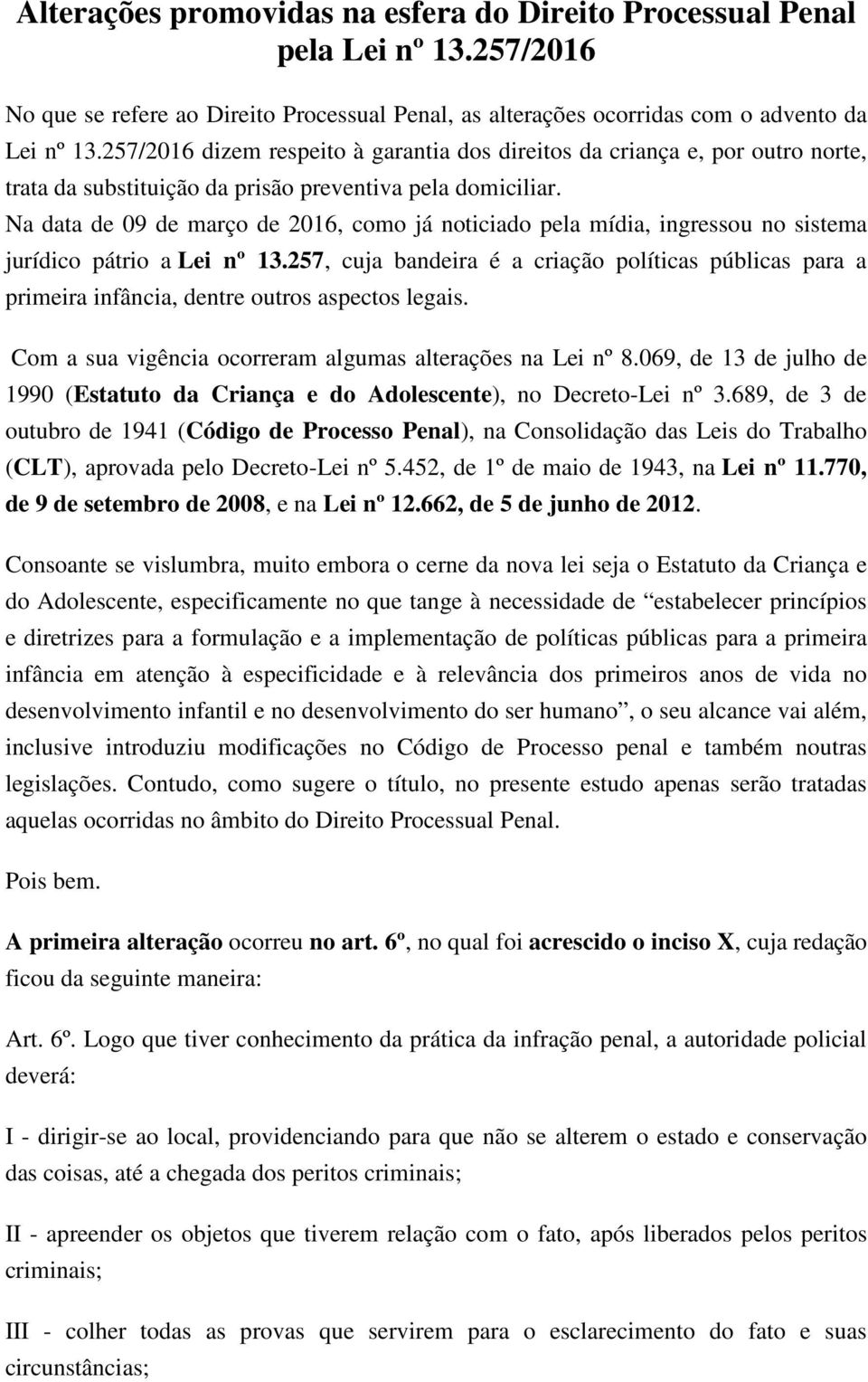 Na data de 09 de março de 2016, como já noticiado pela mídia, ingressou no sistema jurídico pátrio a Lei nº 13.