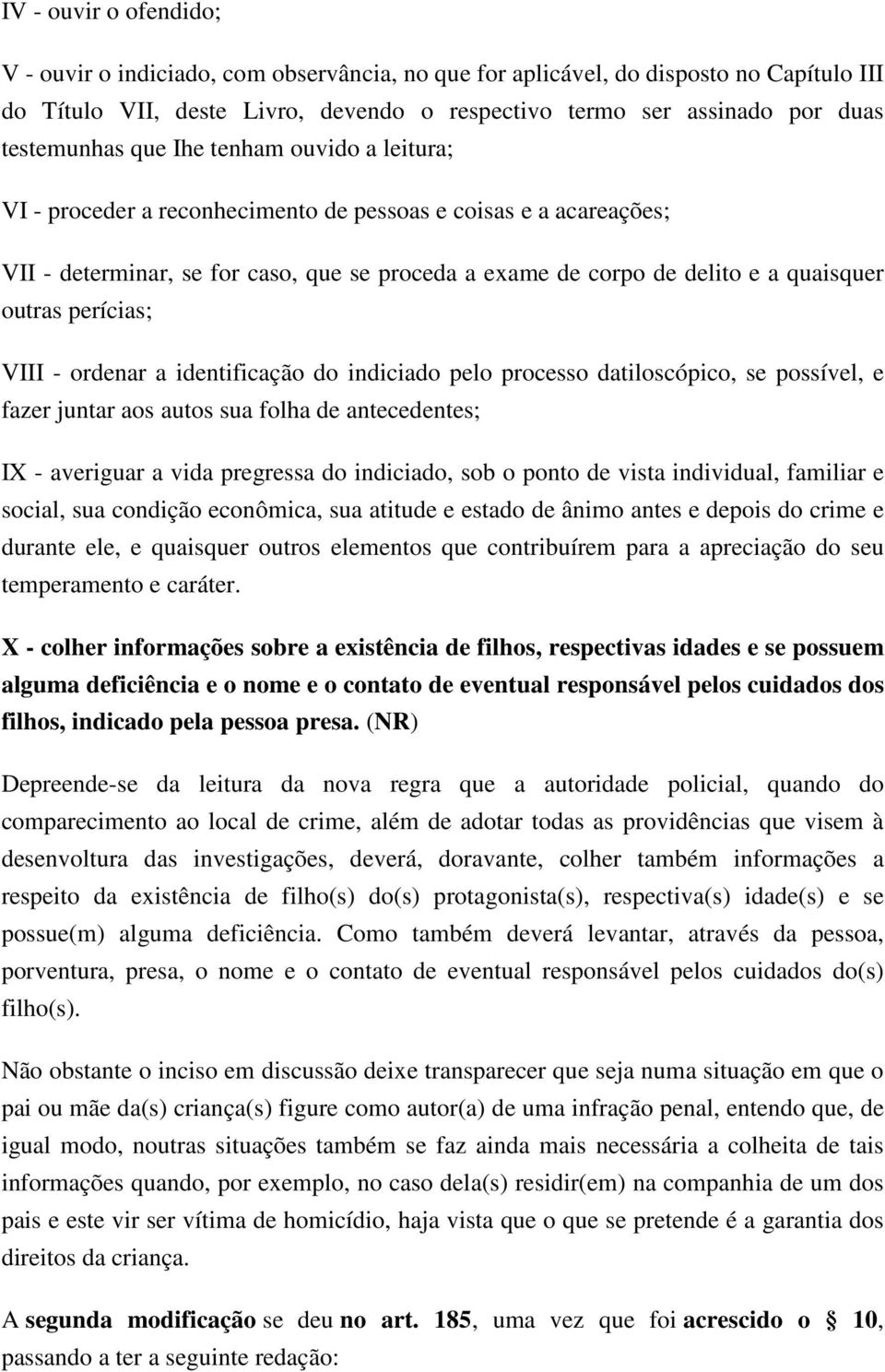 outras perícias; VIII - ordenar a identificação do indiciado pelo processo datiloscópico, se possível, e fazer juntar aos autos sua folha de antecedentes; IX - averiguar a vida pregressa do