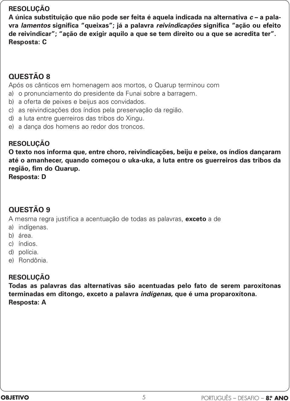 Resposta: C QUESTÃO 8 Após os cânticos em homenagem aos mortos, o Quarup terminou com a) o pronunciamento do presidente da Funai sobre a barragem. b) a oferta de peixes e beijus aos convidados.