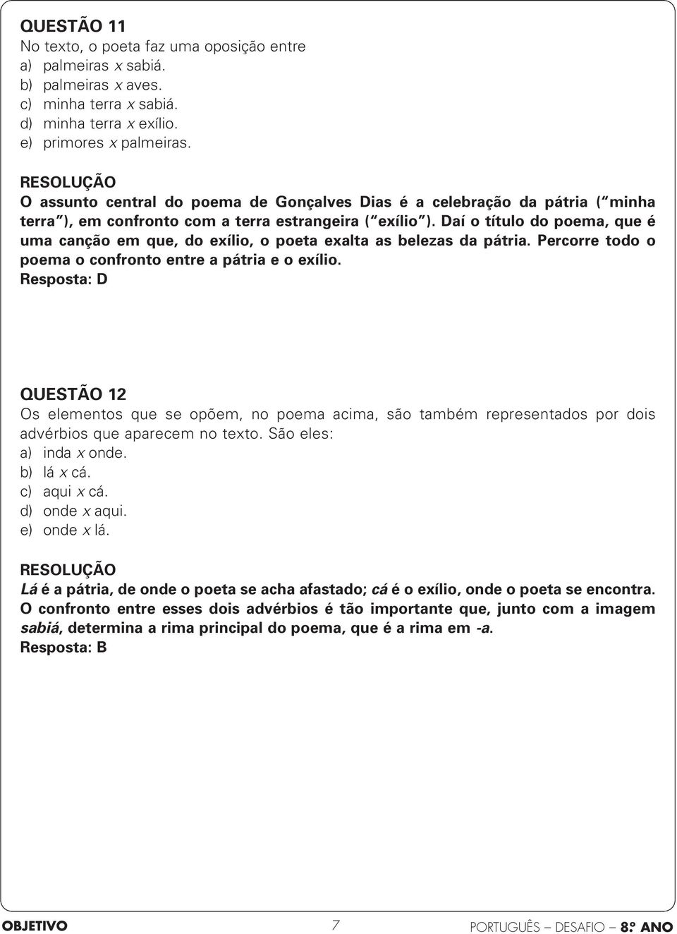 Daí o título do poema, que é uma canção em que, do exílio, o poeta exalta as belezas da pátria. Percorre todo o poema o confronto entre a pátria e o exílio.