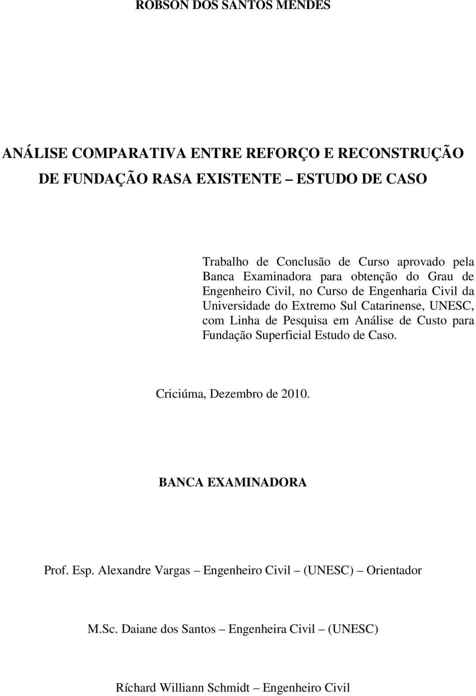 Catarinense, UNESC, com Linha de Pesquisa em Análise de Custo para Fundação Superficial Estudo de Caso. Criciúma, Dezembro de 2010.