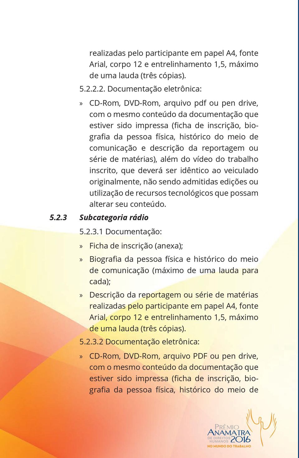 2.2. Documentação eletrônica: CD-Rom, DVD-Rom, arquivo pdf ou pen drive, com o mesmo conteúdo da documentação que estiver sido impressa (ficha de inscrição, biografia da pessoa física, histórico do