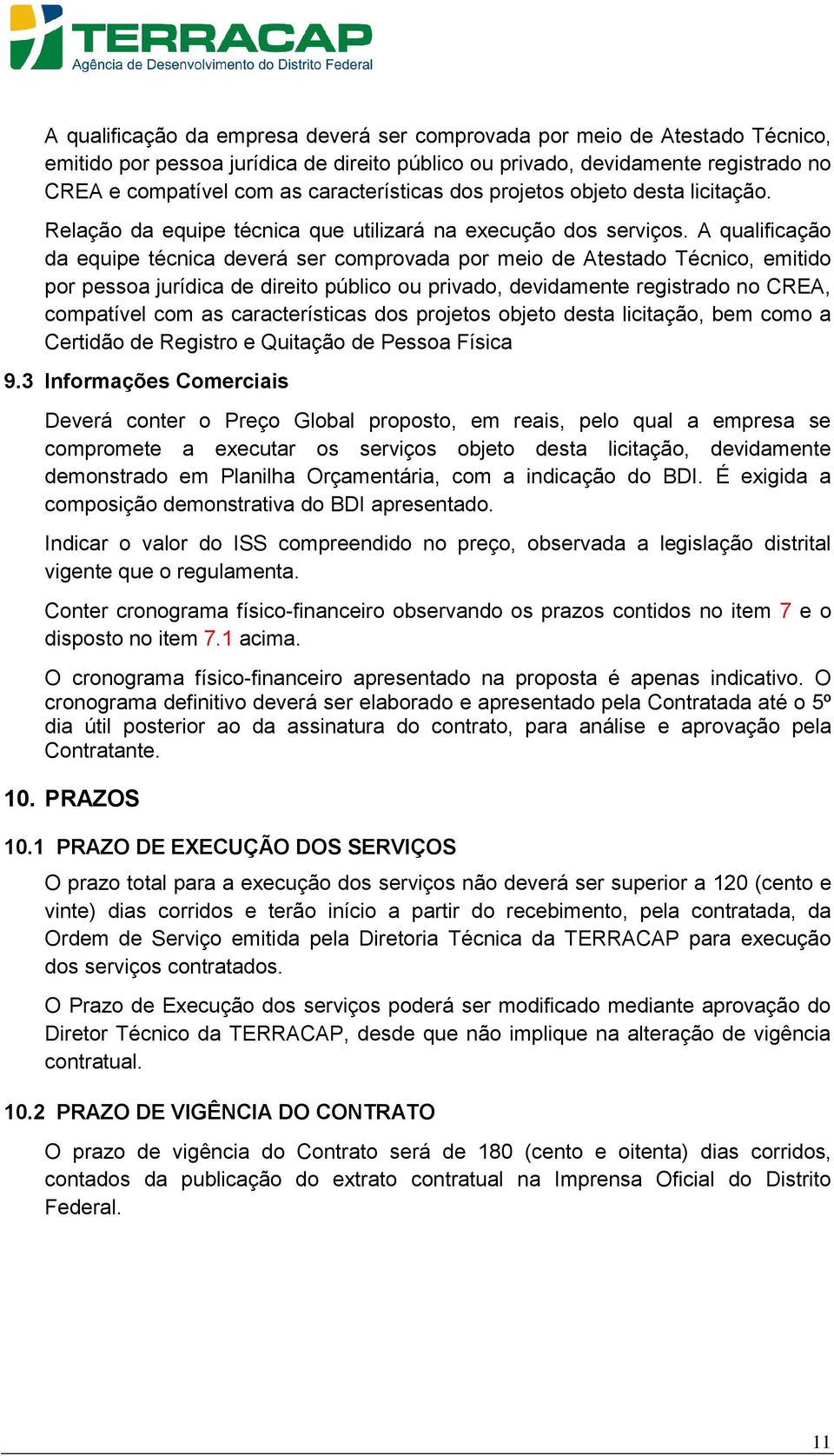 A qualificação da equipe técnica deverá ser comprovada por meio de Atestado Técnico, emitido por pessoa jurídica de direito público ou privado, devidamente registrado no CREA, compatível com as