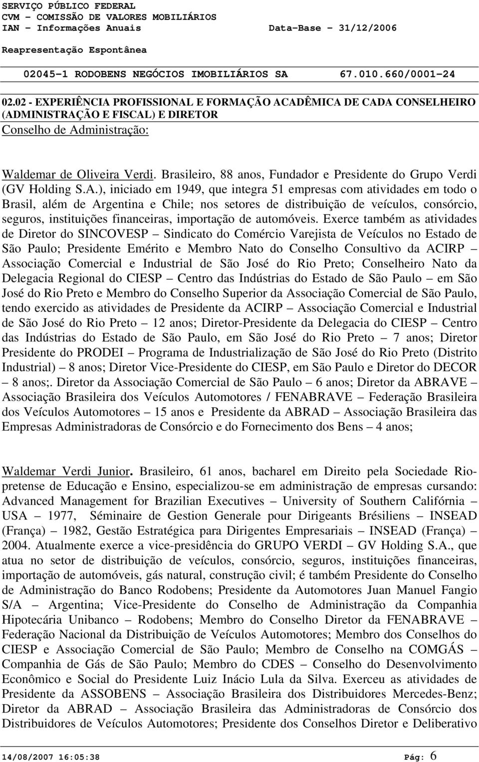 ), iniciado em 1949, que integra 51 empresas com atividades em todo o Brasil, além de Argentina e Chile; nos setores de distribuição de veículos, consórcio, seguros, instituições financeiras,