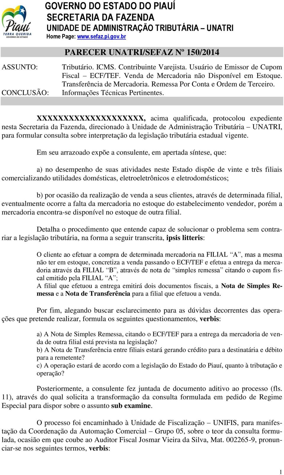 XXXXXXXXXXXXXXXXXXXX, acima qualificada, protocolou expediente nesta Secretaria da Fazenda, direcionado à Unidade de Administração Tributária UNATRI, para formular consulta sobre interpretação da