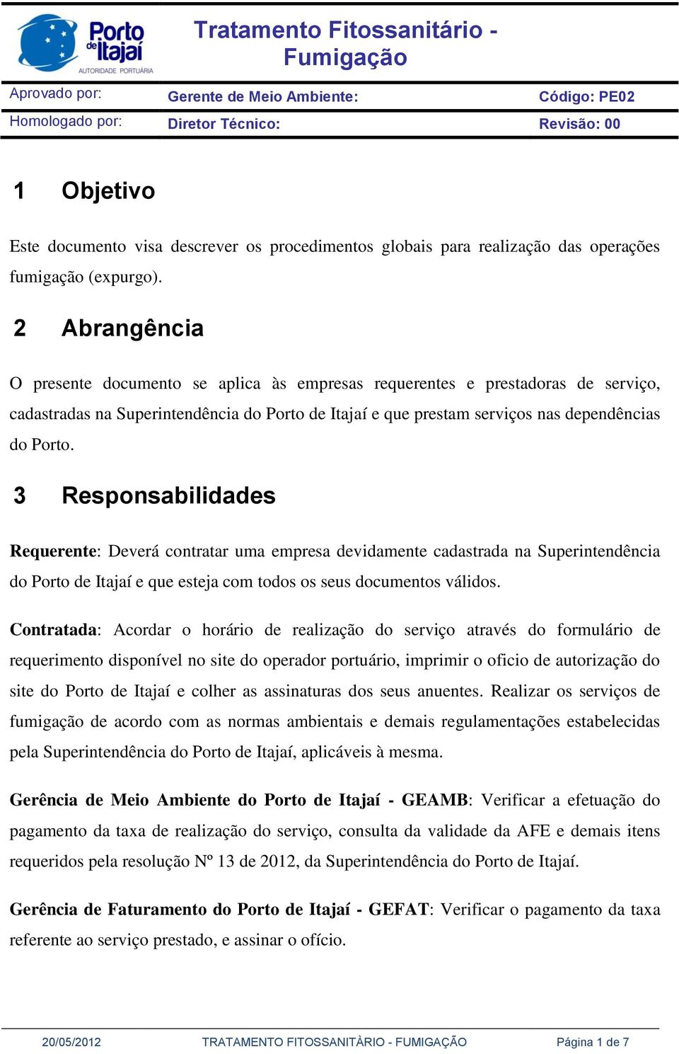 3 Responsabilidades Requerente: Deverá contratar uma empresa devidamente cadastrada na Superintendência do Porto de Itajaí e que esteja com todos os seus documentos válidos.