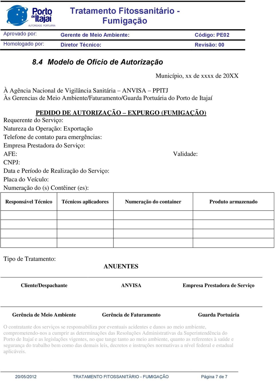 Período de Realização do Serviço: Placa do Veículo: Numeração do (s) Contêiner (es): Responsável Técnico Técnicos aplicadores Numeração do container Produto armazenado Tipo de Tratamento: ANUENTES