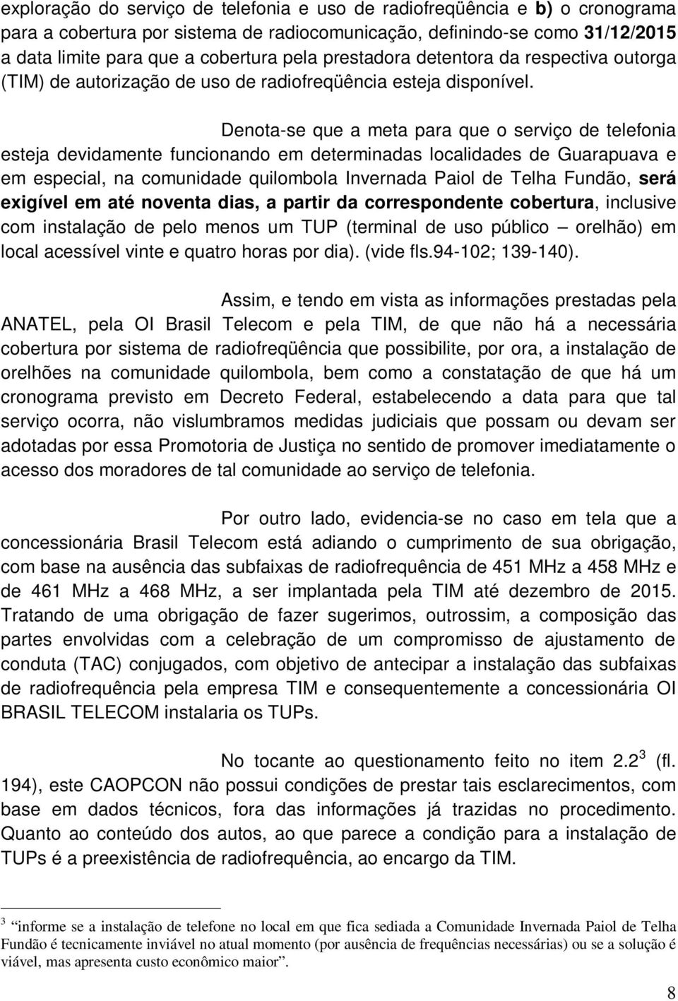 Denota-se que a meta para que o serviço de telefonia esteja devidamente funcionando em determinadas localidades de Guarapuava e em especial, na comunidade quilombola Invernada Paiol de Telha Fundão,