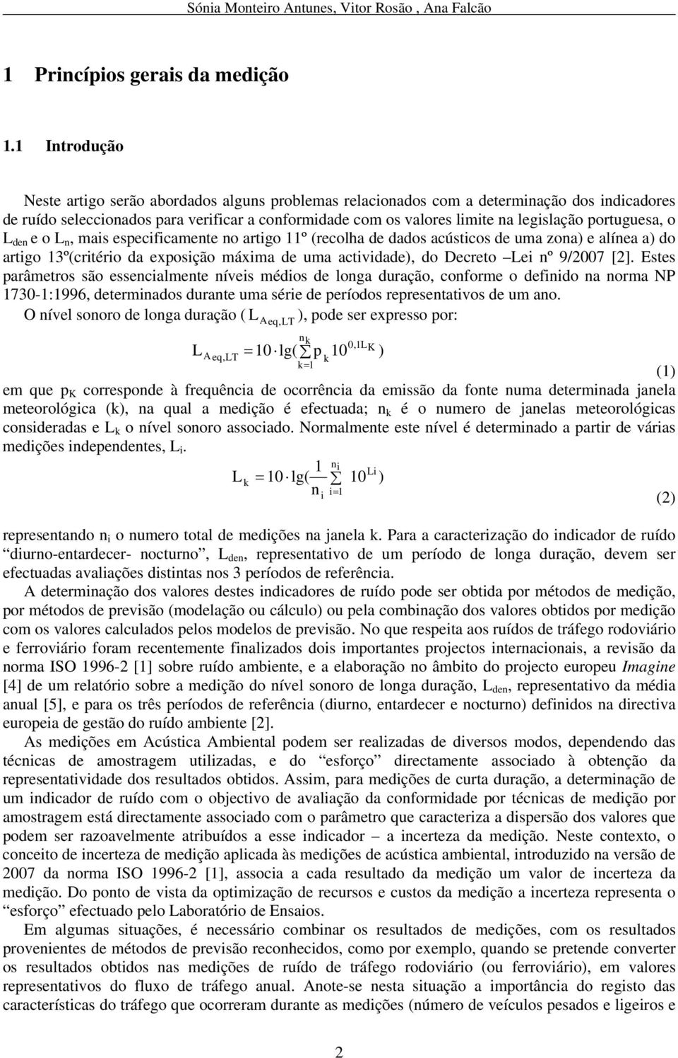 portuguesa, o L den e o L n, mais especificamente no artigo 11º (recolha de dados acústicos de uma zona) e alínea a) do artigo 13º(critério da exposição máxima de uma actividade), do Decreto Lei nº