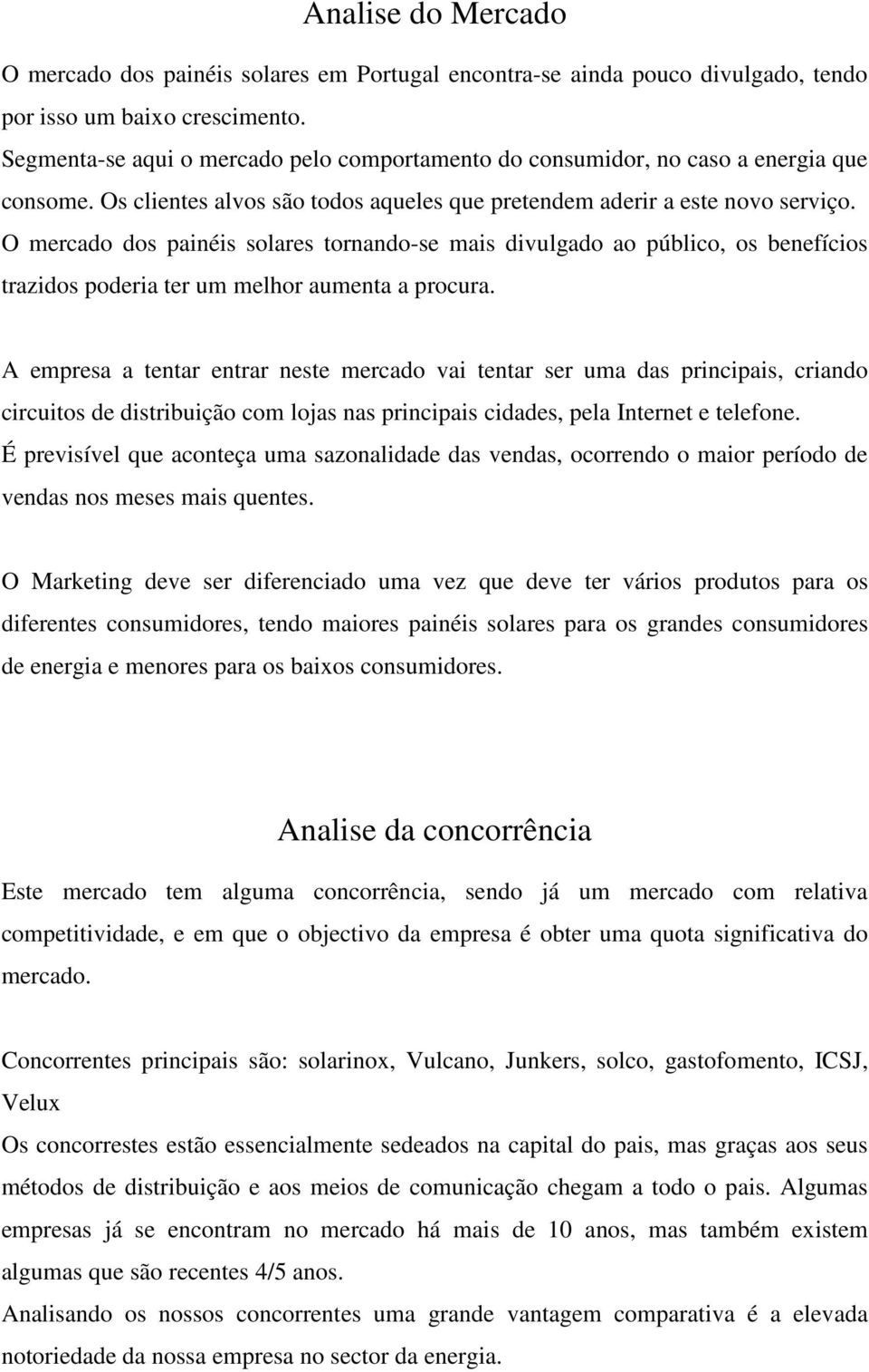 O mercado dos painéis solares tornando-se mais divulgado ao público, os benefícios trazidos poderia ter um melhor aumenta a procura.