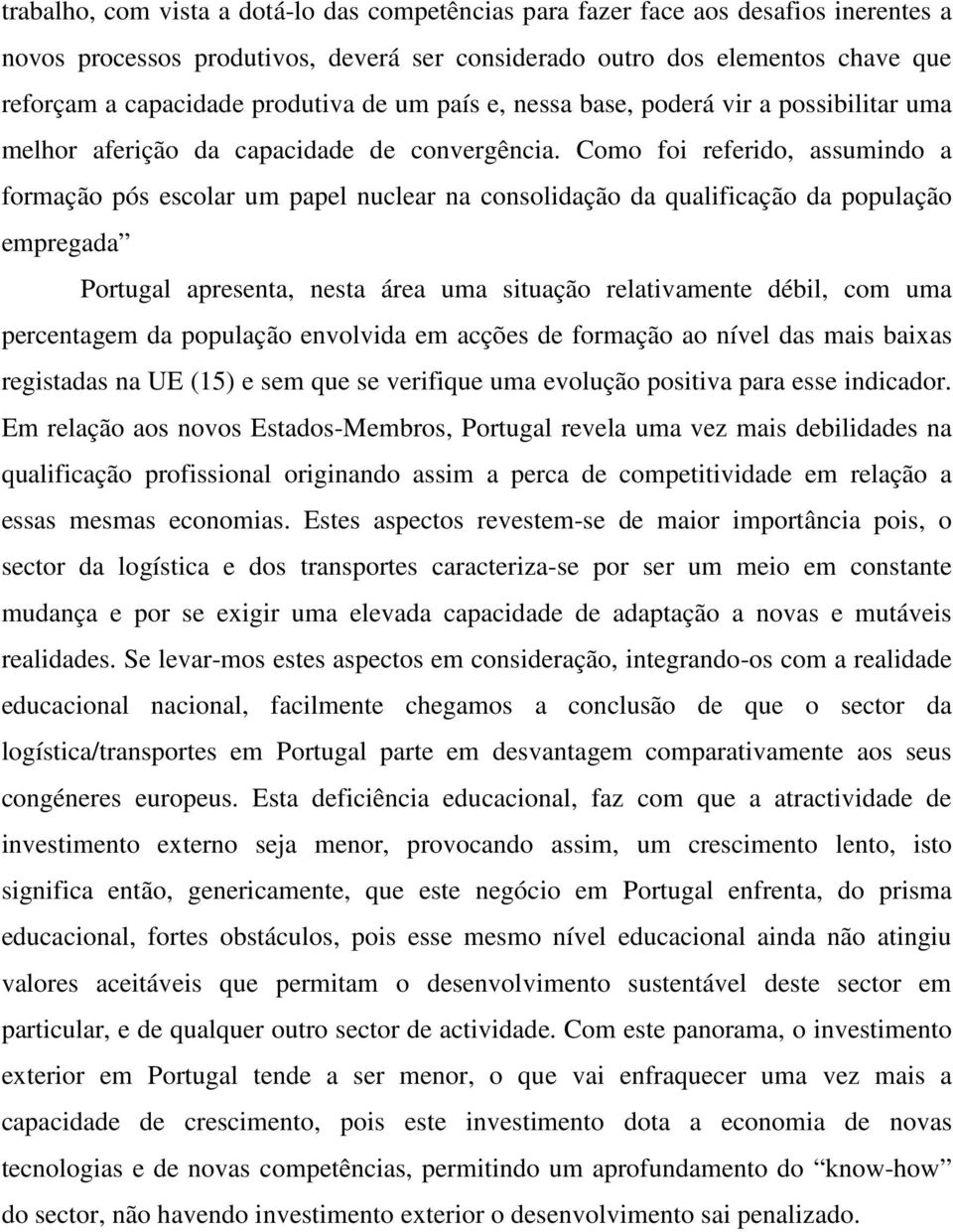 Como foi referido, assumindo a formação pós escolar um papel nuclear na consolidação da qualificação da população empregada Portugal apresenta, nesta área uma situação relativamente débil, com uma