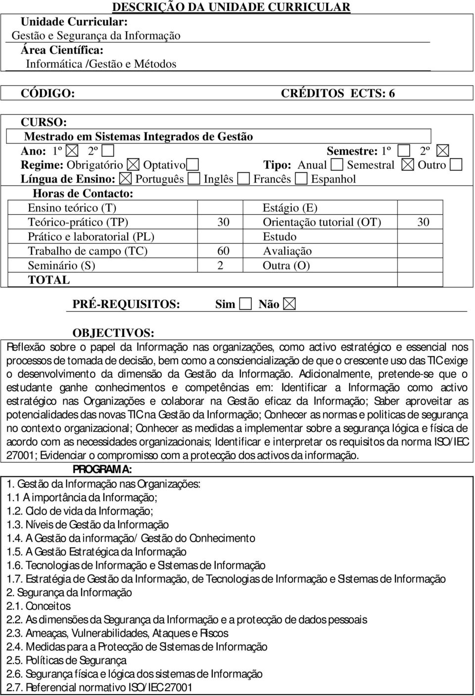 Teórico-prático (TP) 30 Orientação tutorial (OT) 30 Prático e laboratorial (PL) Estudo Trabalho de campo (TC) 60 Avaliação Seminário (S) 2 Outra (O) TOTAL PRÉ-REQUISITOS: Sim Não OBJECTIVOS: Reflexão