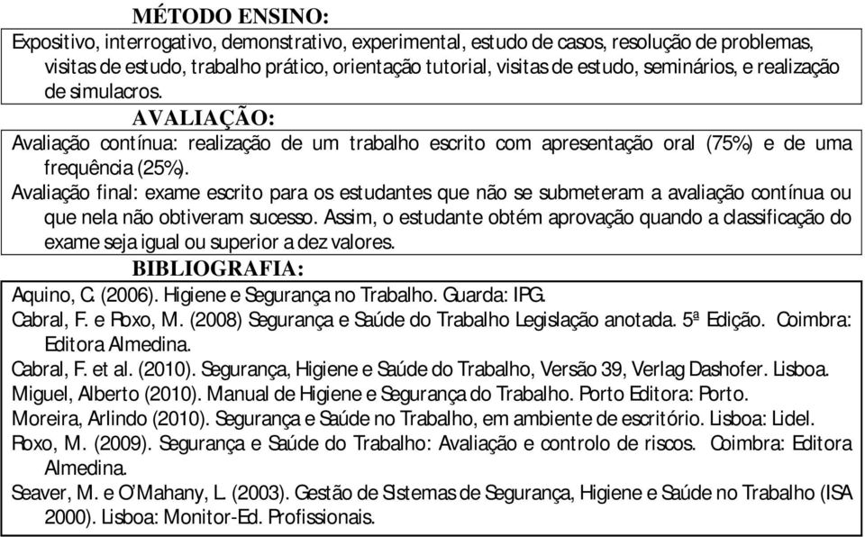 Avaliação final: exame escrito para os estudantes que não se submeteram a avaliação contínua ou que nela não obtiveram sucesso.