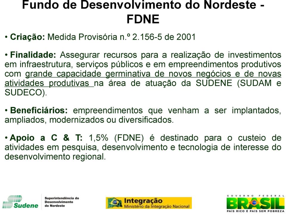 grande capacidade germinativa de novos negócios e de novas atividades produtivas na área de atuação da SUDENE (SUDAM e SUDECO).