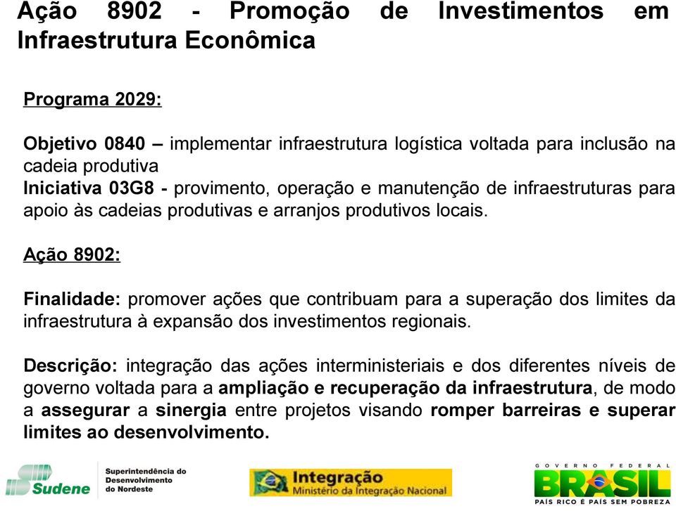 Ação 8902: Finalidade: promover ações que contribuam para a superação dos limites da infraestrutura à expansão dos investimentos regionais.