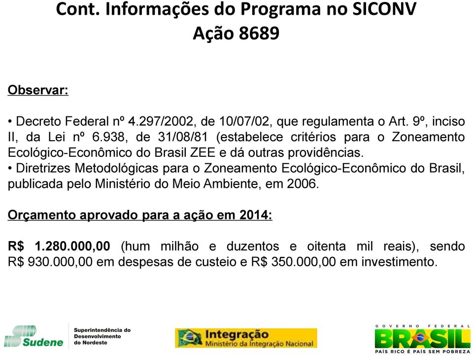 Diretrizes Metodológicas para o Zoneamento Ecológico-Econômico do Brasil, publicada pelo Ministério do Meio Ambiente, em 2006.