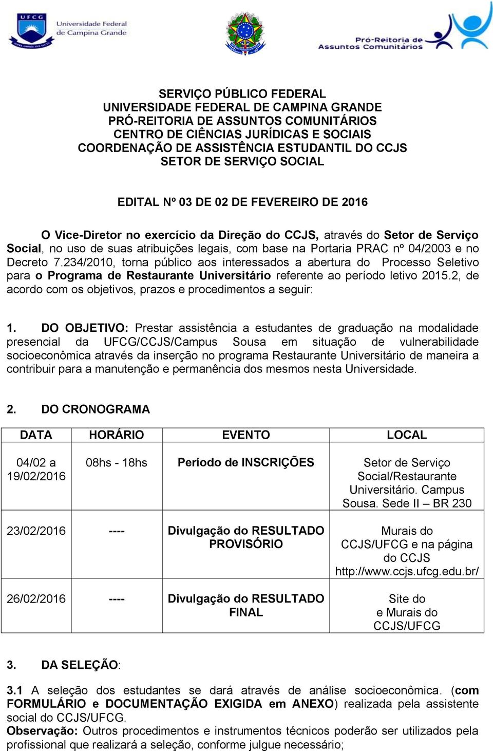 nº 04/2003 e no Decreto 7.234/2010, torna público aos interessados a abertura do Processo Seletivo para o Programa de Restaurante Universitário referente ao período letivo 2015.