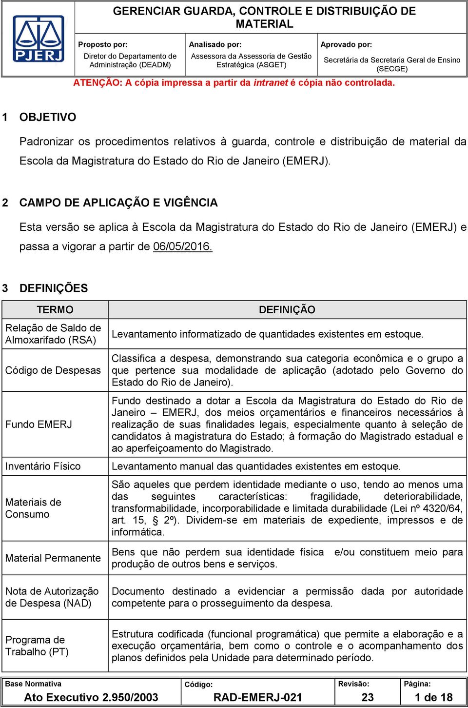 (EMERJ). 2 CAMPO DE APLICAÇÃO E VIGÊNCIA Esta versão se aplica à Escola da Magistratura do Estado do Rio de Janeiro (EMERJ) e passa a vigorar a partir de 06/05/2016.